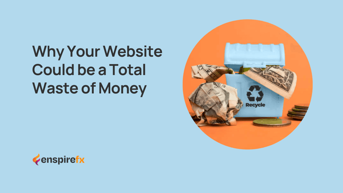 Why Your Website Could be a Total Waste of Money Why Your Website Could be a Total Waste of Money