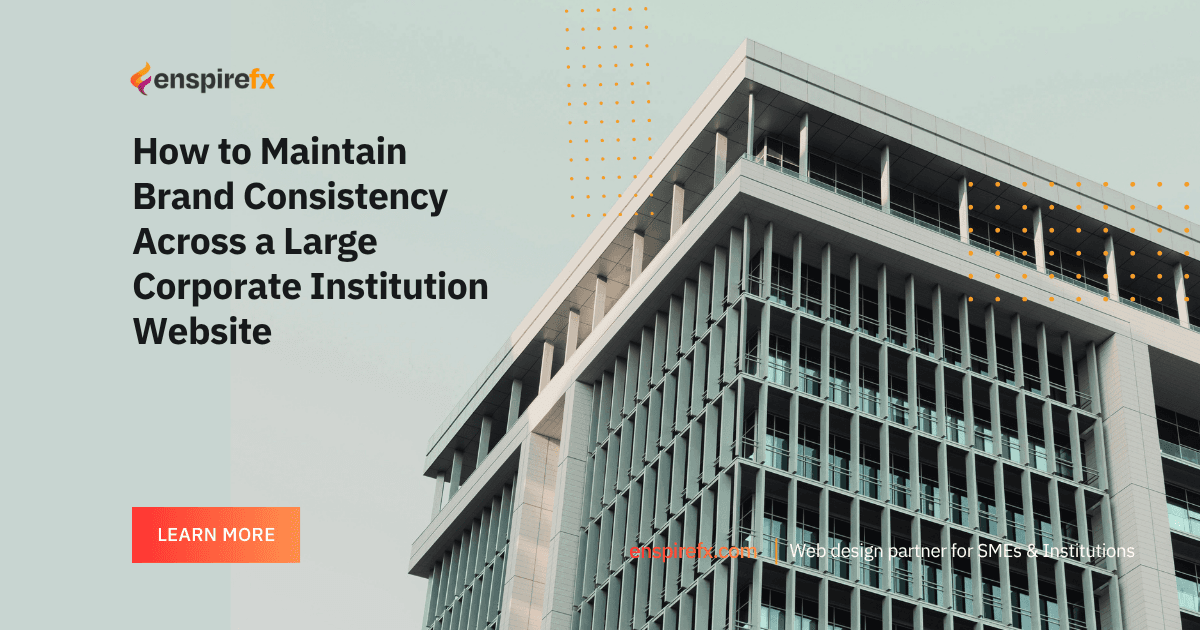 How to Maintain Brand Consistency Across a Large Corporate Institution Website – EnspireFX Websites How to Maintain Brand Consistency Across a Large Corporate Institution Website